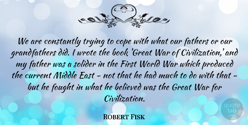 Robert Fisk Quote About Believed, Book, Constantly, Cope, Current: We Are Constantly Trying To...