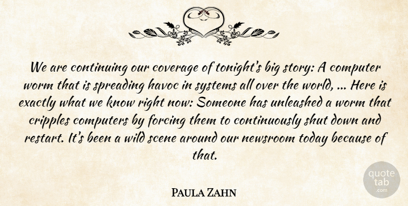 Paula Zahn Quote About Computer, Computers, Continuing, Coverage, Exactly: We Are Continuing Our Coverage...