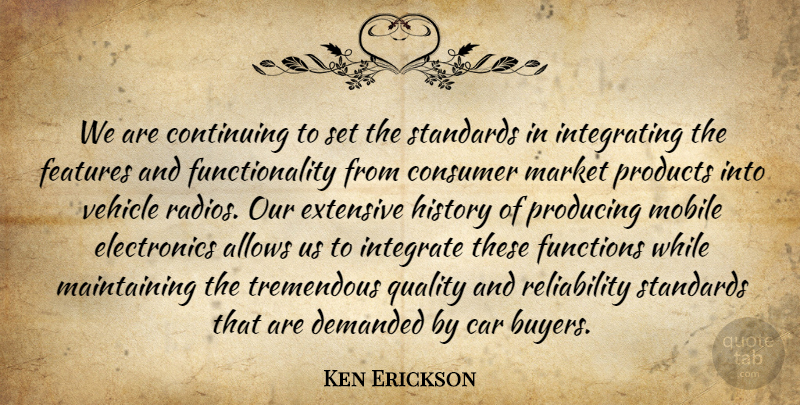 Ken Erickson Quote About Car, Consumer, Continuing, Demanded, Extensive: We Are Continuing To Set...