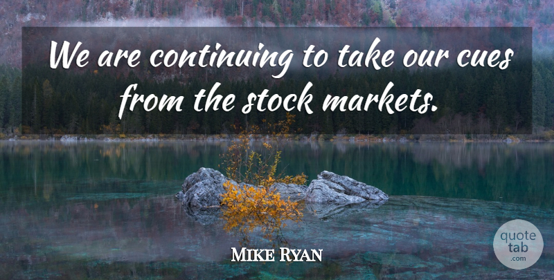 Mike Ryan Quote About Continuing, Stock: We Are Continuing To Take...