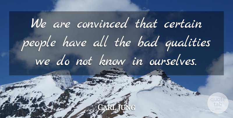 Carl Jung Quote About People, Quality, Bad Qualities: We Are Convinced That Certain...