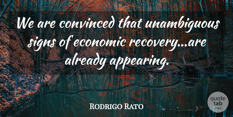 Rodrigo Rato Quote About Convinced, Economic, Signs: We Are Convinced That Unambiguous...
