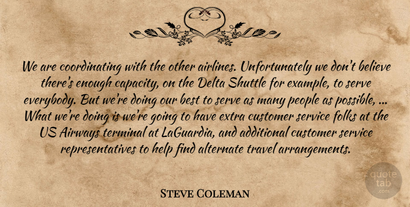 Steve Coleman Quote About Additional, Alternate, Believe, Best, Customer: We Are Coordinating With The...