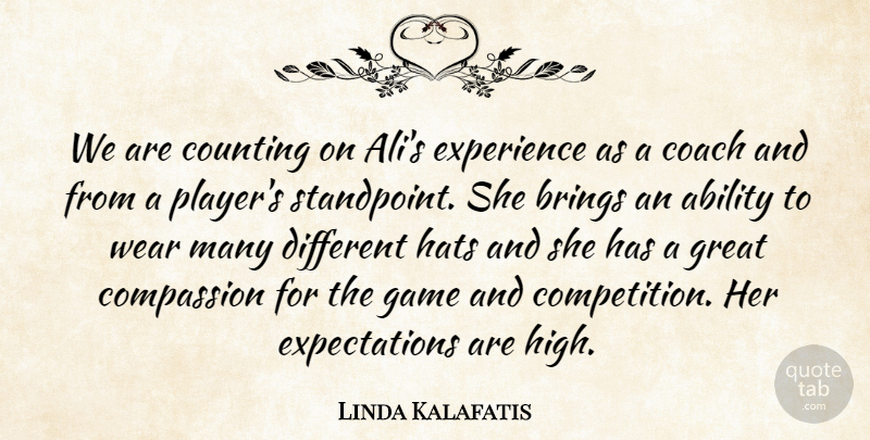 Linda Kalafatis Quote About Ability, Brings, Coach, Compassion, Counting: We Are Counting On Alis...