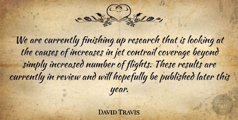 David Travis Quote About Beyond, Causes, Coverage, Currently, Finishing: We Are Currently Finishing Up...