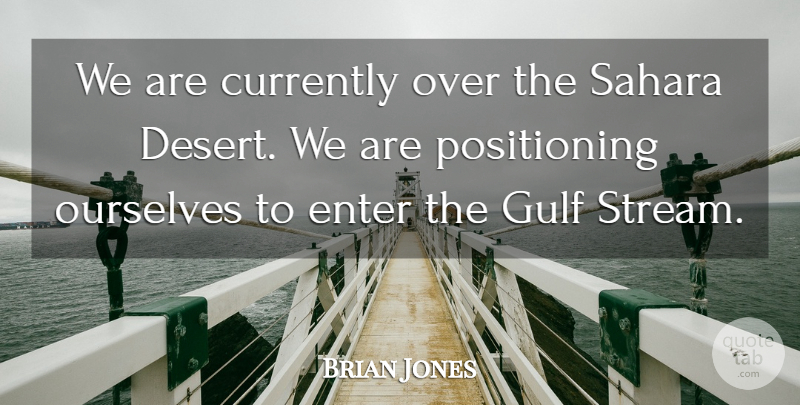 Brian Jones Quote About Currently, Enter, Gulf, Ourselves: We Are Currently Over The...