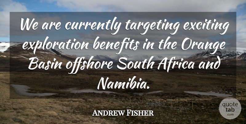 Andrew Fisher Quote About Africa, Benefits, Currently, Exciting, Offshore: We Are Currently Targeting Exciting...