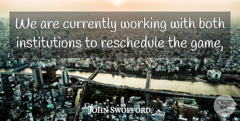 John Swofford Quote About Both, Currently: We Are Currently Working With...