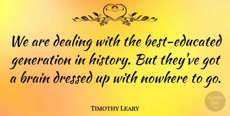 Timothy Leary Quote About Education, Humorous, Learning: We Are Dealing With The...
