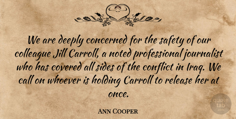Ann Cooper Quote About Call, Colleague, Concerned, Conflict, Covered: We Are Deeply Concerned For...