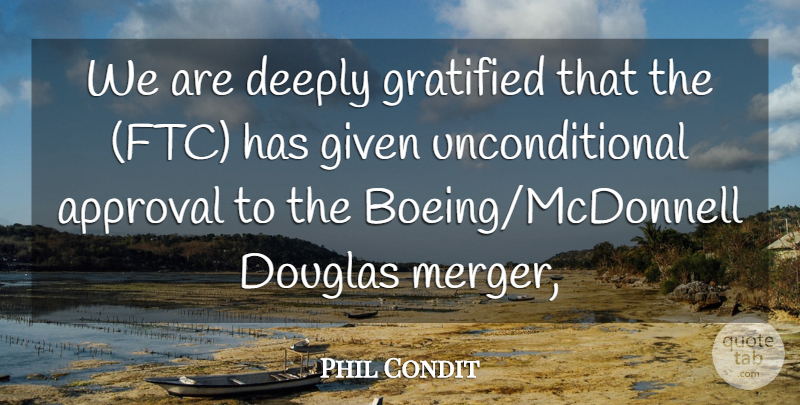 Phil Condit Quote About Approval, Deeply, Douglas, Given, Gratified: We Are Deeply Gratified That...