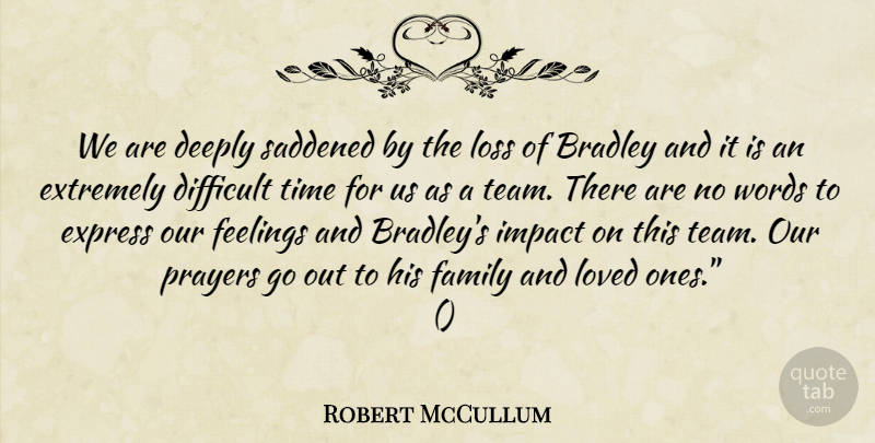 Robert McCullum Quote About Deeply, Difficult, Express, Extremely, Family: We Are Deeply Saddened By...