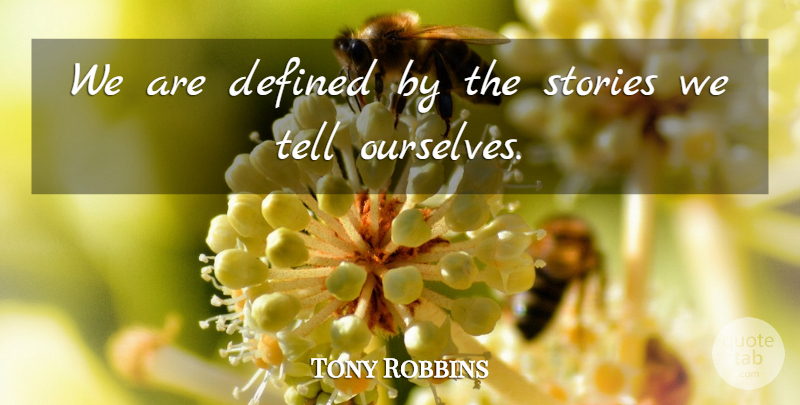Tony Robbins Quote About Stories, Defined: We Are Defined By The...
