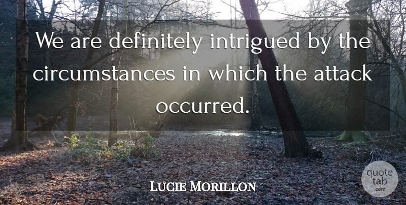 Lucie Morillon Quote About Attack, Circumstance, Definitely, Intrigued: We Are Definitely Intrigued By...