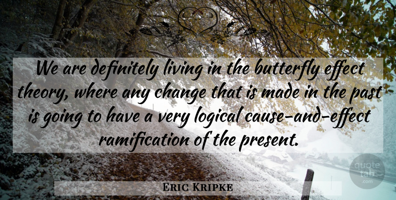 Eric Kripke Quote About Butterfly, Past, Logical: We Are Definitely Living In...