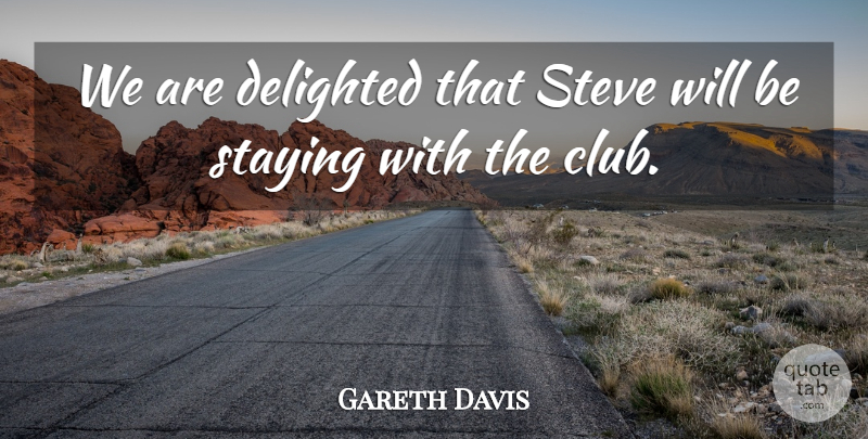 Gareth Davis Quote About Delighted, Staying, Steve: We Are Delighted That Steve...