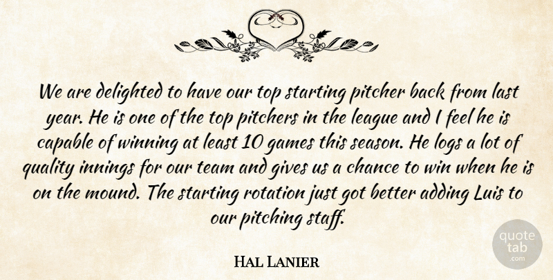 Hal Lanier Quote About Adding, Capable, Chance, Delighted, Games: We Are Delighted To Have...