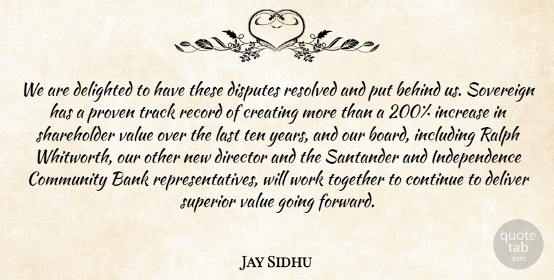 Jay Sidhu Quote About Bank, Behind, Community, Continue, Creating: We Are Delighted To Have...