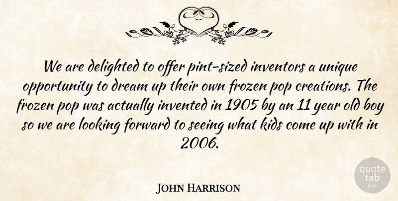 John Harrison Quote About Boy, Delighted, Dream, Forward, Frozen: We Are Delighted To Offer...