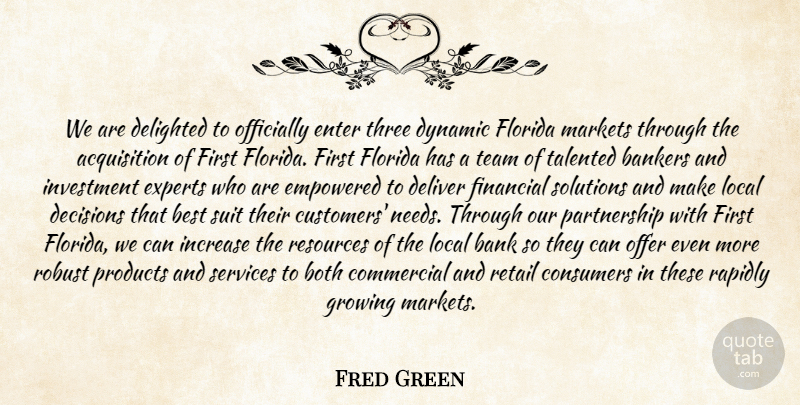 Fred Green Quote About Bankers, Best, Both, Commercial, Consumers: We Are Delighted To Officially...