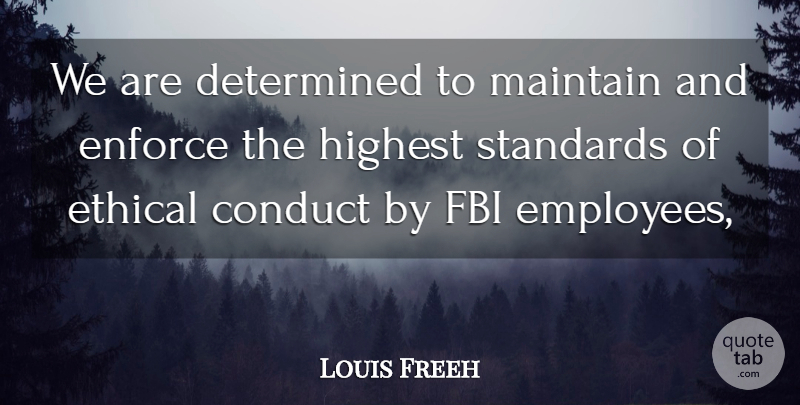Louis Freeh Quote About Conduct, Determined, Enforce, Ethical, Fbi: We Are Determined To Maintain...