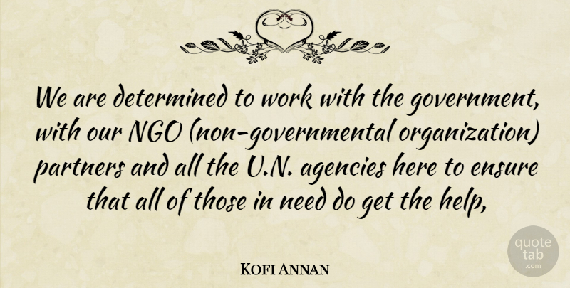 Kofi Annan Quote About Agencies, Determined, Ensure, Partners, Work: We Are Determined To Work...