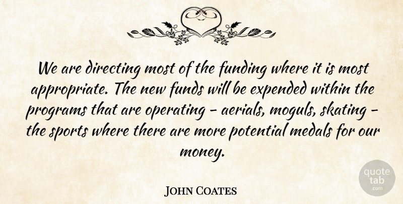 John Coates Quote About Directing, Funding, Funds, Medals, Operating: We Are Directing Most Of...