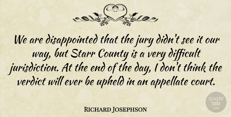 Richard Josephson Quote About County, Difficult, Jury, Upheld, Verdict: We Are Disappointed That The...