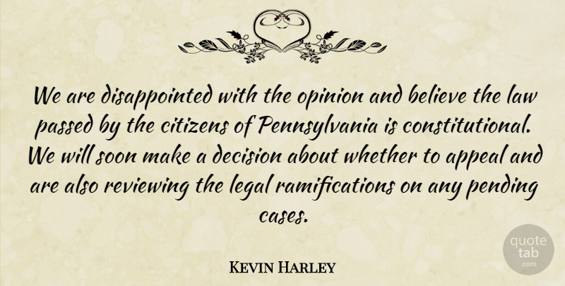 Kevin Harley Quote About Appeal, Believe, Citizens, Decision, Law: We Are Disappointed With The...