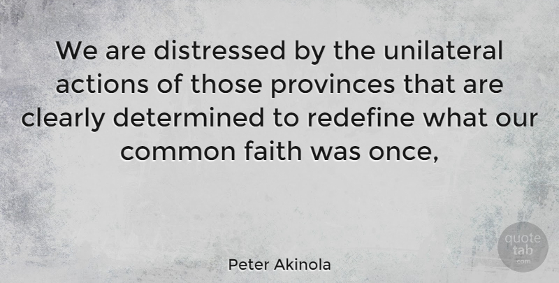 Peter Akinola Quote About Actions, Clearly, Common, Determined, Distressed: We Are Distressed By The...