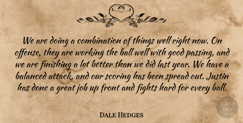 Dale Hedges Quote About Balanced, Ball, Fights, Finishing, Front: We Are Doing A Combination...