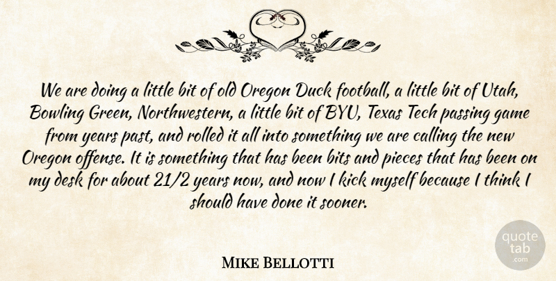 Mike Bellotti Quote About Bit, Bits, Bowling, Calling, Desk: We Are Doing A Little...