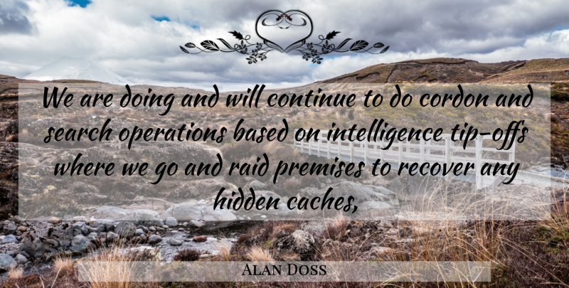 Alan Doss Quote About Based, Continue, Hidden, Intelligence, Intelligence And Intellectuals: We Are Doing And Will...
