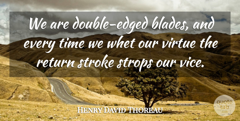 Henry David Thoreau Quote About Time, Return, Vices: We Are Double Edged Blades...