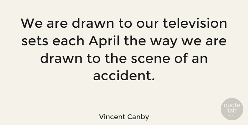 Vincent Canby Quote About American Critic, Drawn, Scene, Sets: We Are Drawn To Our...