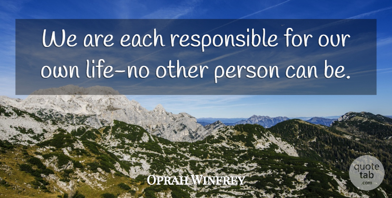 Oprah Winfrey Quote About Responsible, Persons: We Are Each Responsible For...