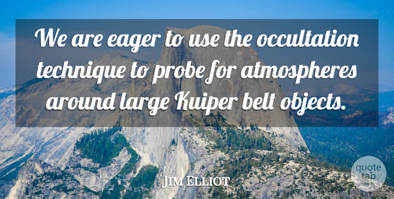 Jim Elliot Quote About Belt, Eager, Large, Technique: We Are Eager To Use...