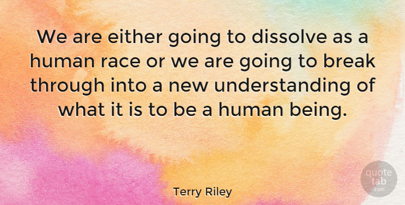 Terry Riley Quote About Race, Break Through, Understanding: We Are Either Going To...
