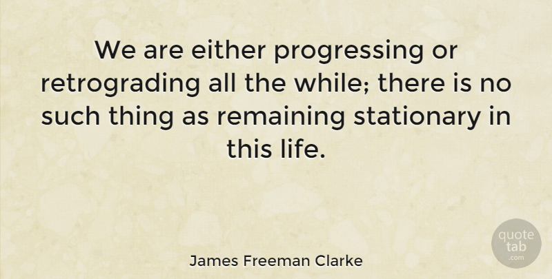 James Freeman Clarke Quote About Recovery, Progress, Personal Growth: We Are Either Progressing Or...