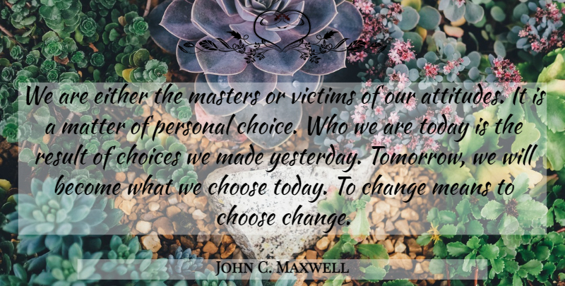 John C. Maxwell Quote About Christian, Attitude, Mean: We Are Either The Masters...