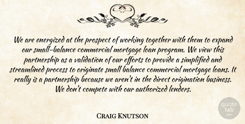 Craig Knutson Quote About Authorized, Balance, Commercial, Compete, Direct: We Are Energized At The...