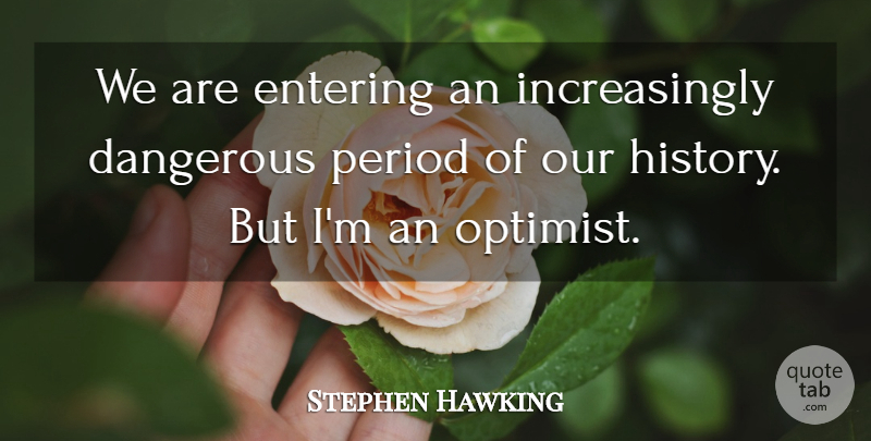 Stephen Hawking Quote About Entering, Periods, Dangerous: We Are Entering An Increasingly...