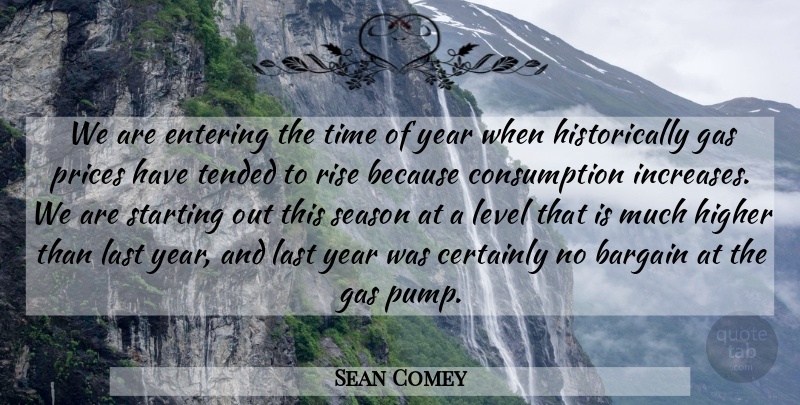 Sean Comey Quote About Bargain, Certainly, Entering, Gas, Higher: We Are Entering The Time...