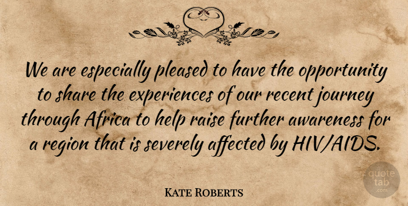 Kate Roberts Quote About Affected, Africa, Awareness, Further, Help: We Are Especially Pleased To...