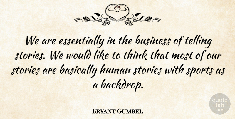 Bryant Gumbel Quote About Basically, Business, Human, Sports, Telling: We Are Essentially In The...