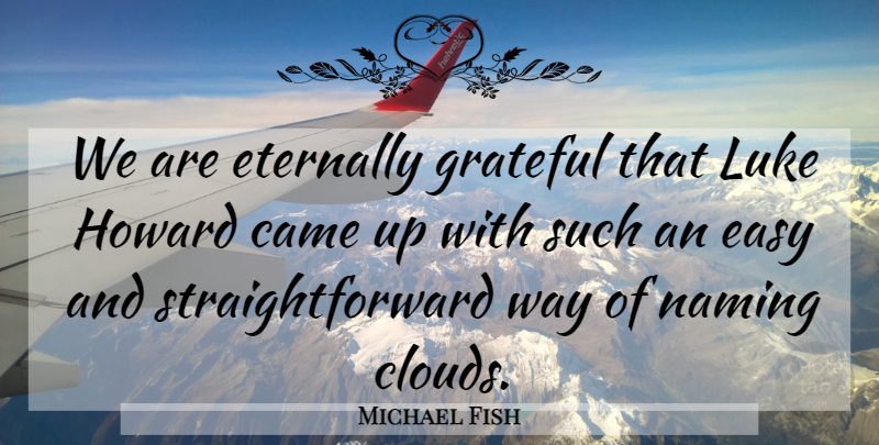 Michael Fish Quote About Came, Easy, Eternally, Grateful, Luke: We Are Eternally Grateful That...