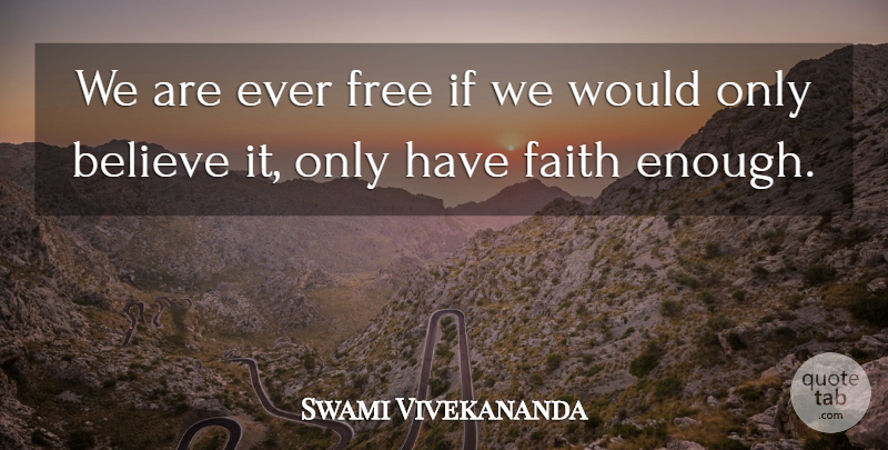 Swami Vivekananda Quote About Believe, Have Faith, Divinity: We Are Ever Free If...
