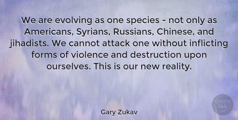 Gary Zukav Quote About Cannot, Evolving, Forms, Species: We Are Evolving As One...