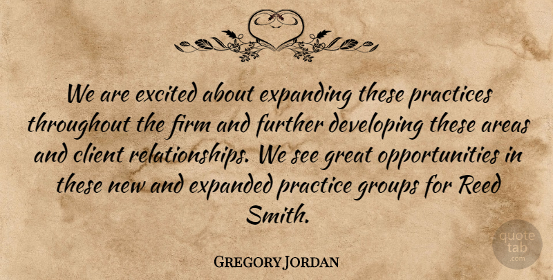 Gregory Jordan Quote About Areas, Client, Developing, Excited, Expanding: We Are Excited About Expanding...