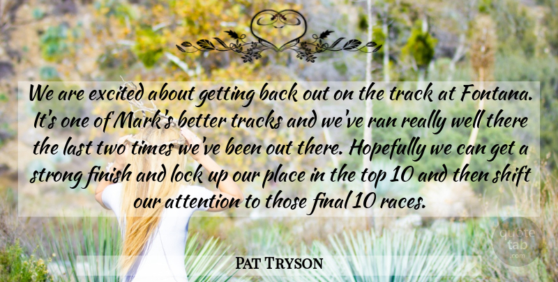 Pat Tryson Quote About Attention, Excited, Final, Finish, Hopefully: We Are Excited About Getting...